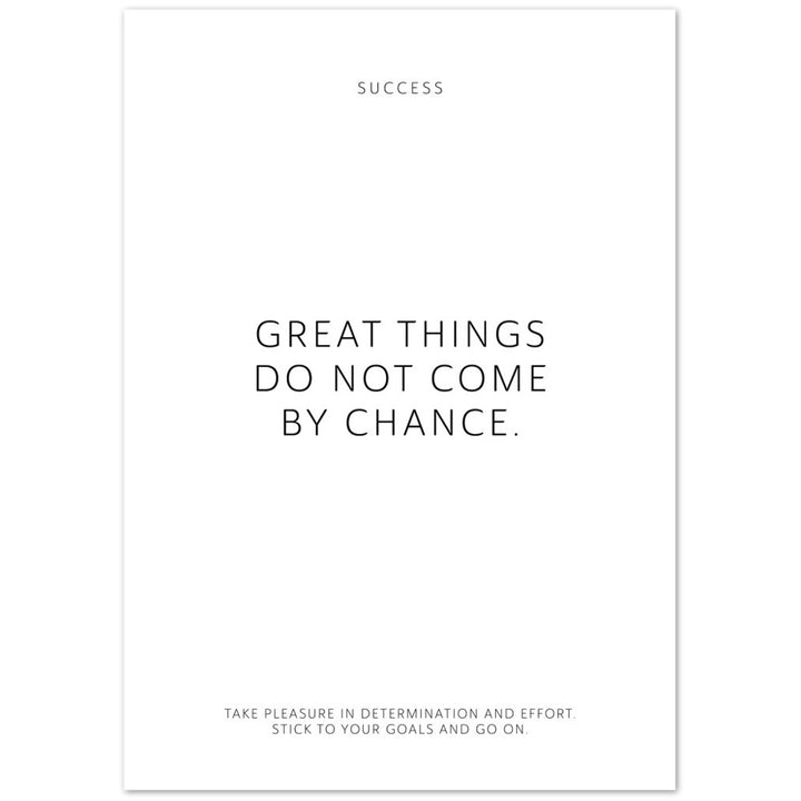 Great things do not come by chance. – Poster Seidenmatt Weiss Neutral – ohne Rahmen