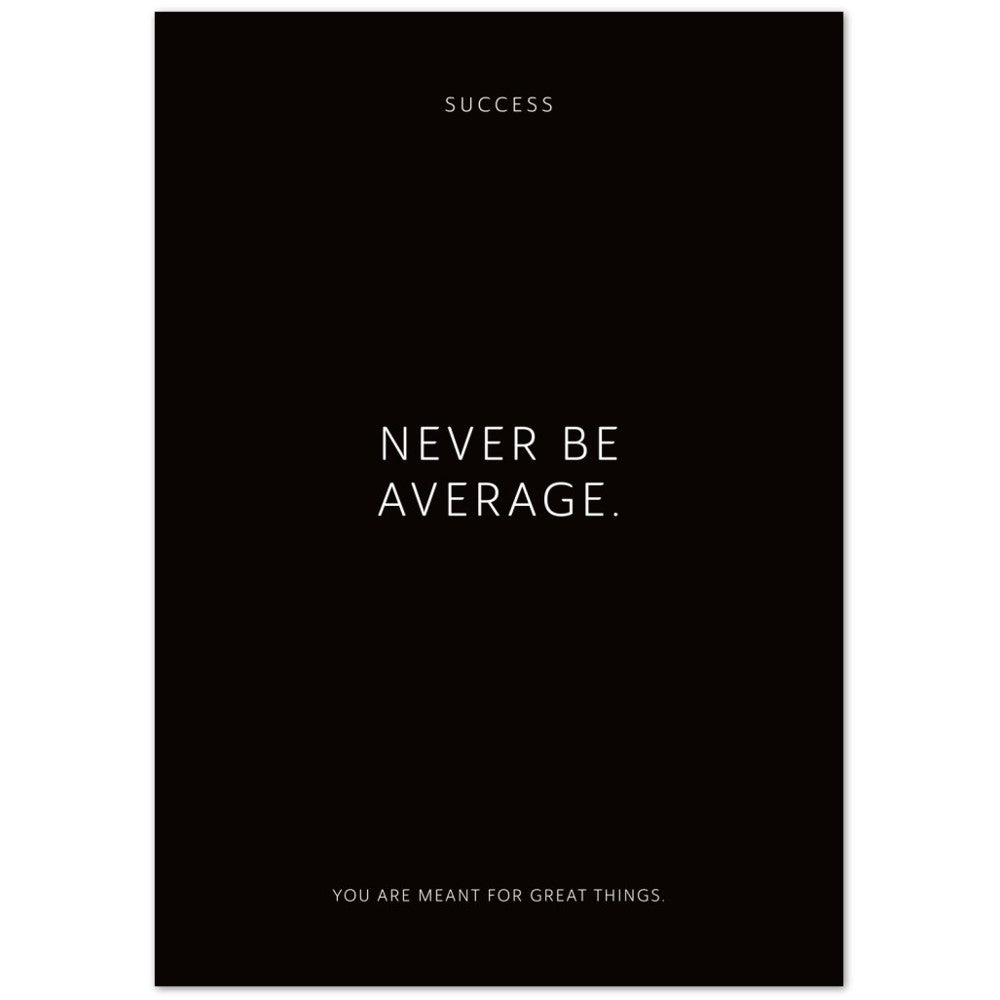 Never be average. – Poster Seidenmatt Schwarzgrau Neutral – ohne Rahmen