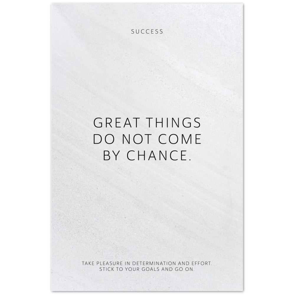 Great things do not come by chance. – Poster Seidenmatt Weiss in Steinoptik – ohne Rahmen