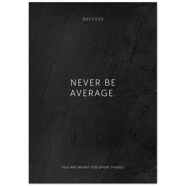 Never be average. – Poster Seidenmatt Schwarzgrau in gewellter Steinoptik – ohne Rahmen