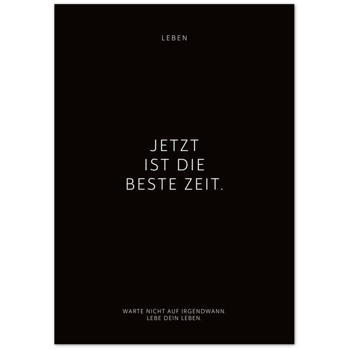 Jetzt ist die beste Zeit. – Poster Seidenmatt Schwarzgrau Neutral – ohne Rahmen