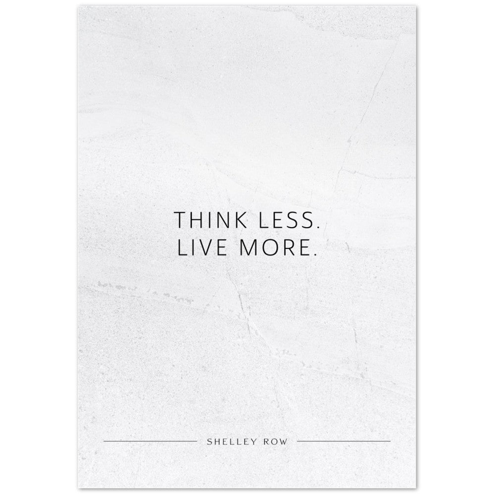 Think less. Live more. (Shelley Row) – Poster Seidenmatt Weiss in gewellter Steinoptik – ohne Rahmen