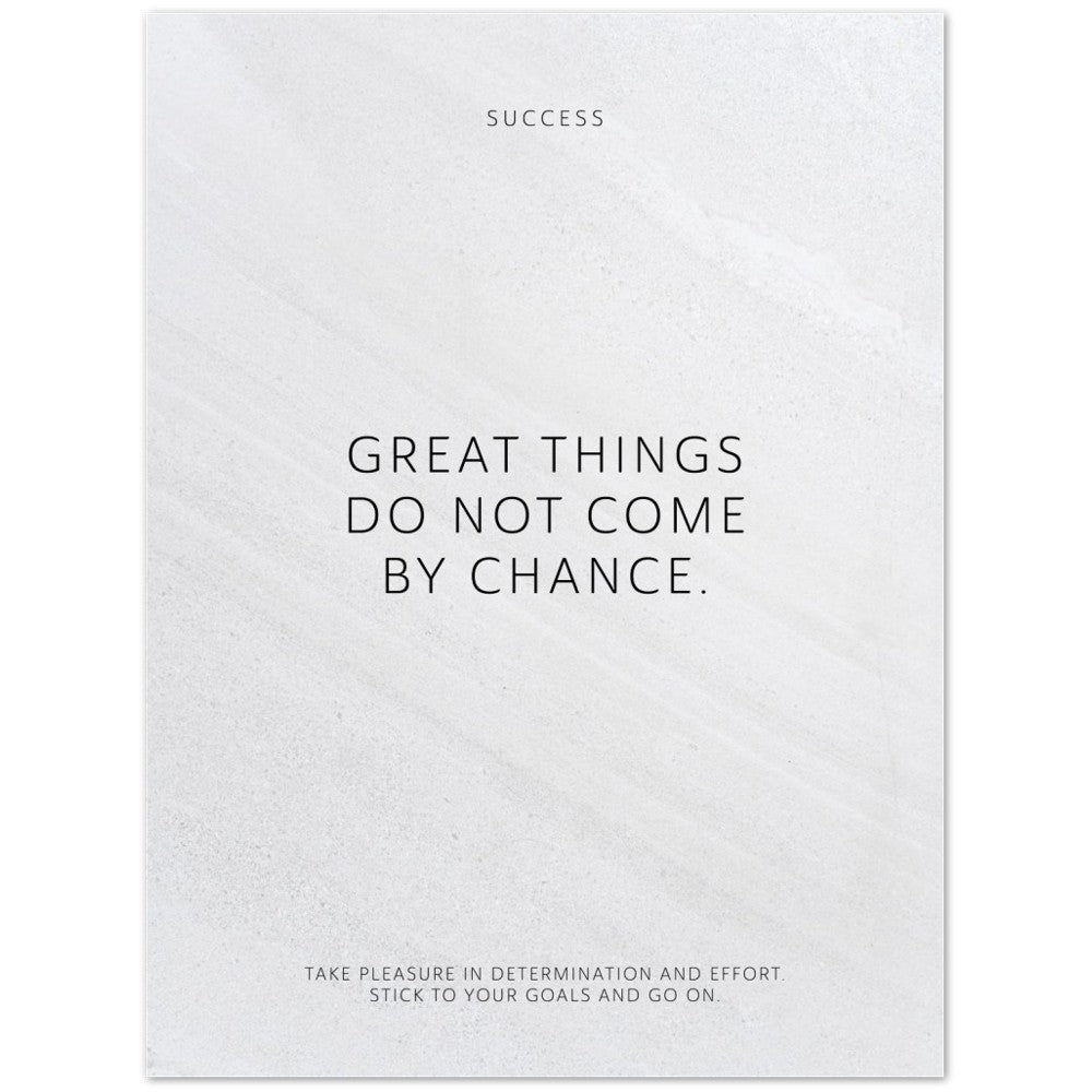 Great things do not come by chance. – Poster Seidenmatt Weiss in Steinoptik – ohne Rahmen