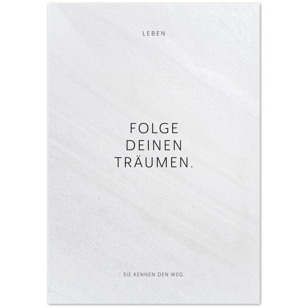Folge Deinen Träumen. – Poster Seidenmatt Weiss in Steinoptik – ohne Rahmen
