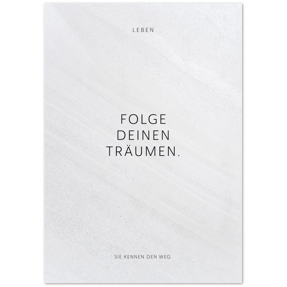 Folge Deinen Träumen. – Poster Seidenmatt Weiss in Steinoptik – ohne Rahmen