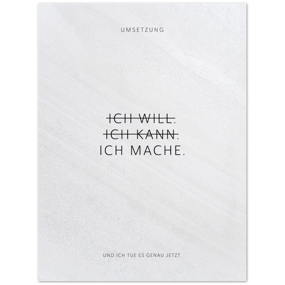 Ich will. Ich kann. Ich mache. – Poster Seidenmatt Weiss in Steinoptik – ohne Rahmen