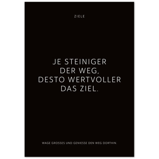 Je steiniger der Weg, desto wertvoller das … – Poster Seidenmatt Schwarzgrau Neutral – ohne Rahmen
