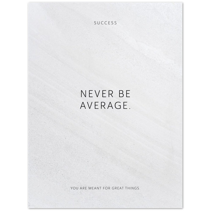 Never be average. – Poster Seidenmatt Weiss in Steinoptik – ohne Rahmen