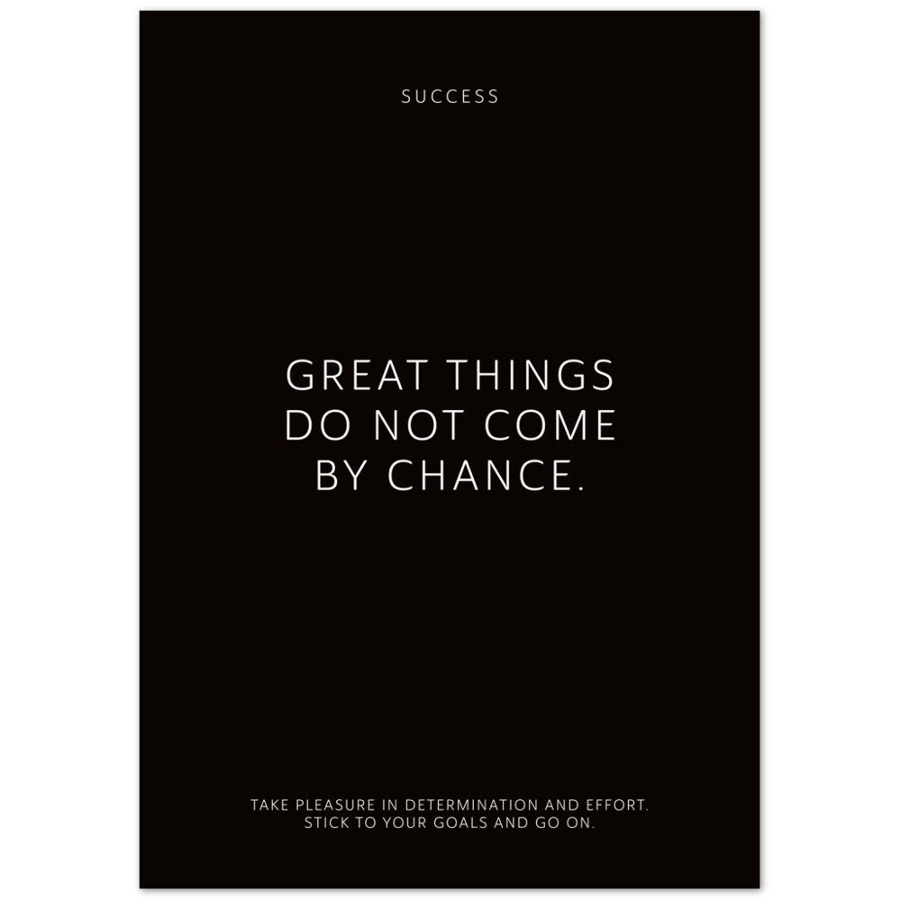 Great things do not come by chance. – Poster Seidenmatt Schwarzgrau Neutral – ohne Rahmen