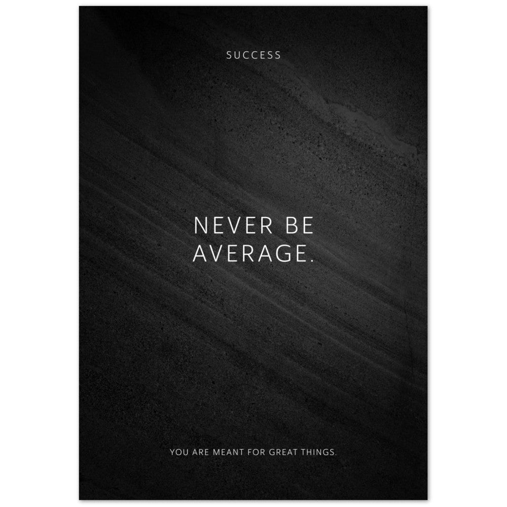 Never be average. – Poster Seidenmatt Schwarzgrau in Steinoptik – ohne Rahmen