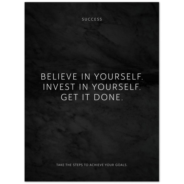 Believe in yourself. Invest in yourself. Get … – Poster Seidenmatt Schwarzgrau in Marmoroptik – ohne Rahmen