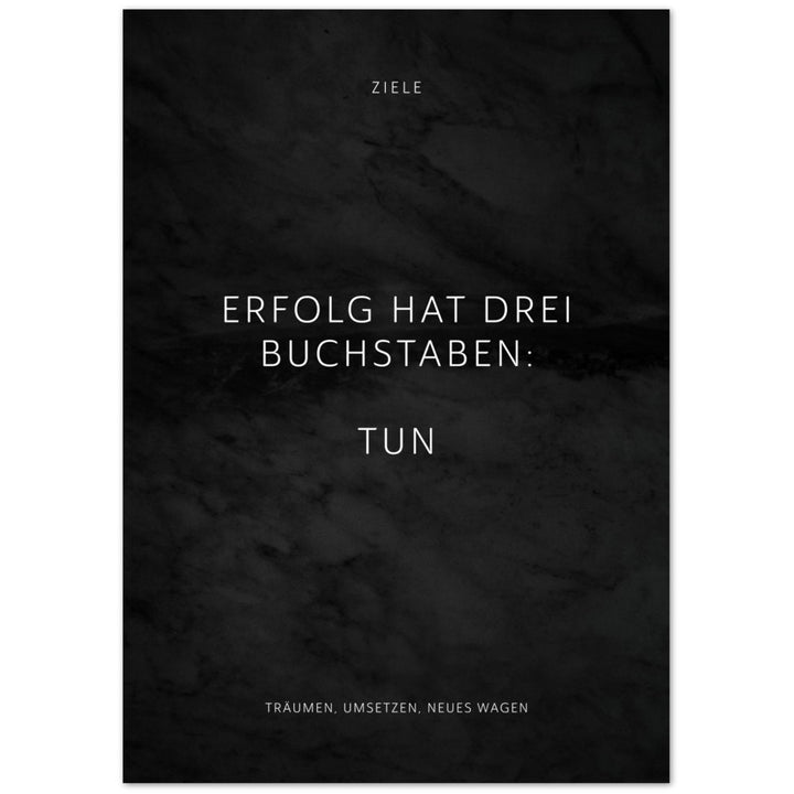Erfolg hat drei Buchstaben: TUN – Poster Seidenmatt Schwarzgrau in Marmoroptik – ohne Rahmen