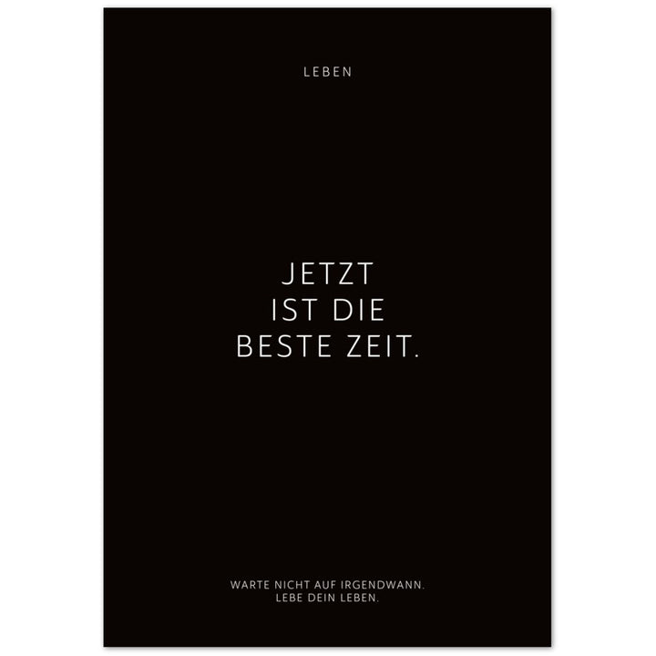 Jetzt ist die beste Zeit. – Poster Seidenmatt Schwarzgrau Neutral – ohne Rahmen
