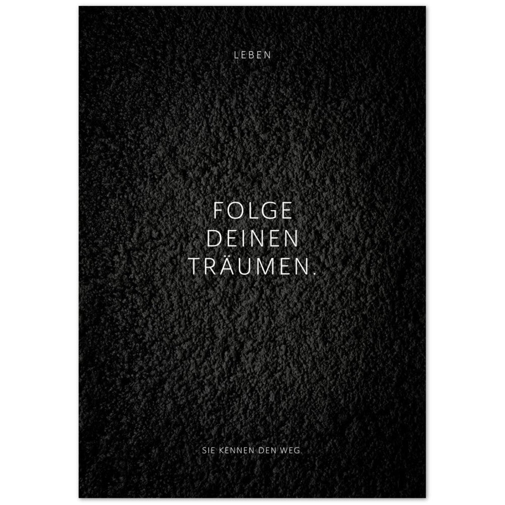 Folge Deinen Träumen. – Poster Seidenmatt Schwarzgrau in Strukturwandoptik – ohne Rahmen