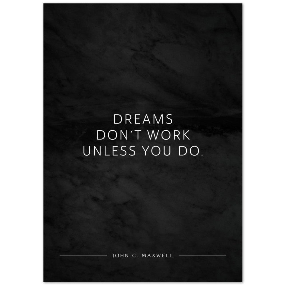 Dreams don‘t work unless you do. (John C. Maxwell) – Poster Seidenmatt Schwarzgrau in Marmoroptik – ohne Rahmen
