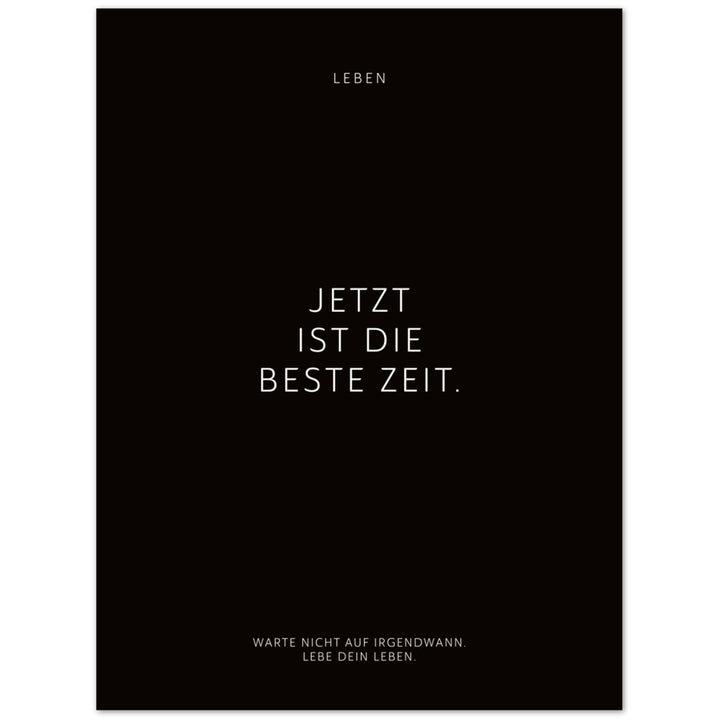 Jetzt ist die beste Zeit. – Poster Seidenmatt Schwarzgrau Neutral – ohne Rahmen