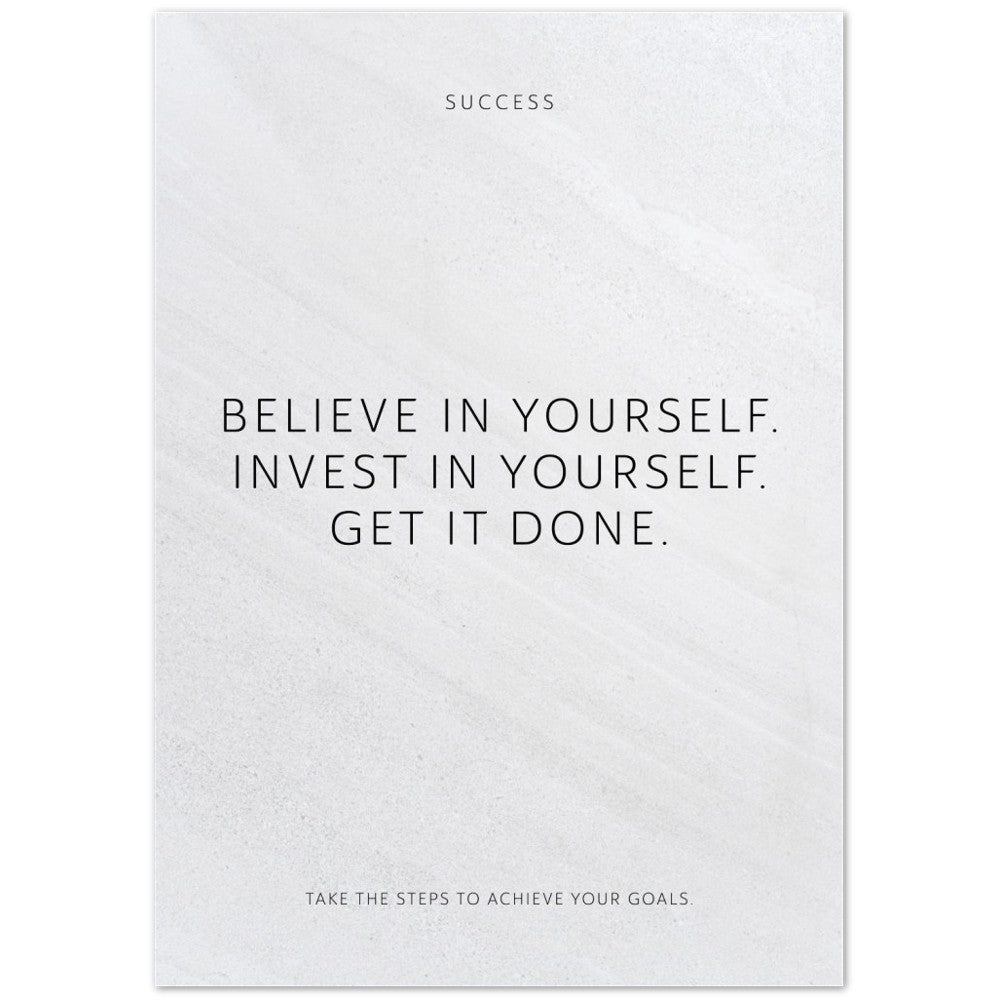 Believe in yourself. Invest in yourself. Get … – Poster Seidenmatt Weiss in Steinoptik – ohne Rahmen