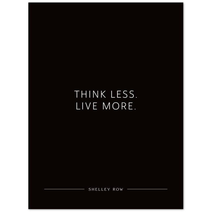 Think less. Live more. (Shelley Row) – Poster Seidenmatt Schwarzgrau Neutral – ohne Rahmen