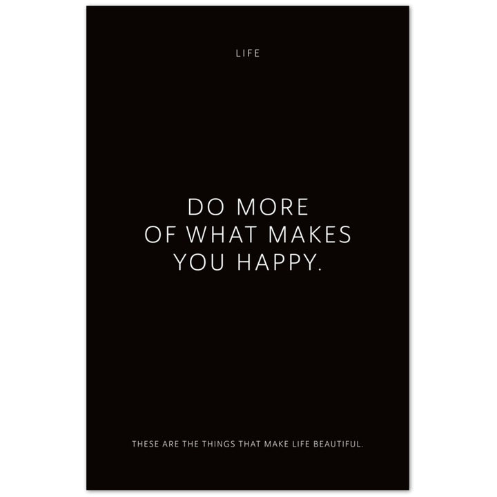 Do more of what makes you happy. – Poster Seidenmatt Schwarzgrau Neutral – ohne Rahmen