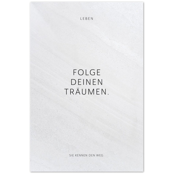 Folge Deinen Träumen. – Poster Seidenmatt Weiss in Steinoptik – ohne Rahmen