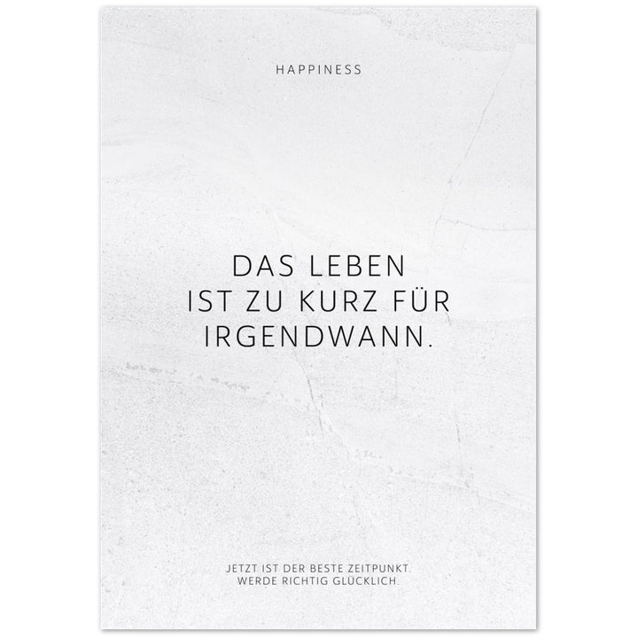 Das Leben ist zu kurz für irgendwann. – Poster Seidenmatt Weiss in gewellter Steinoptik – ohne Rahmen