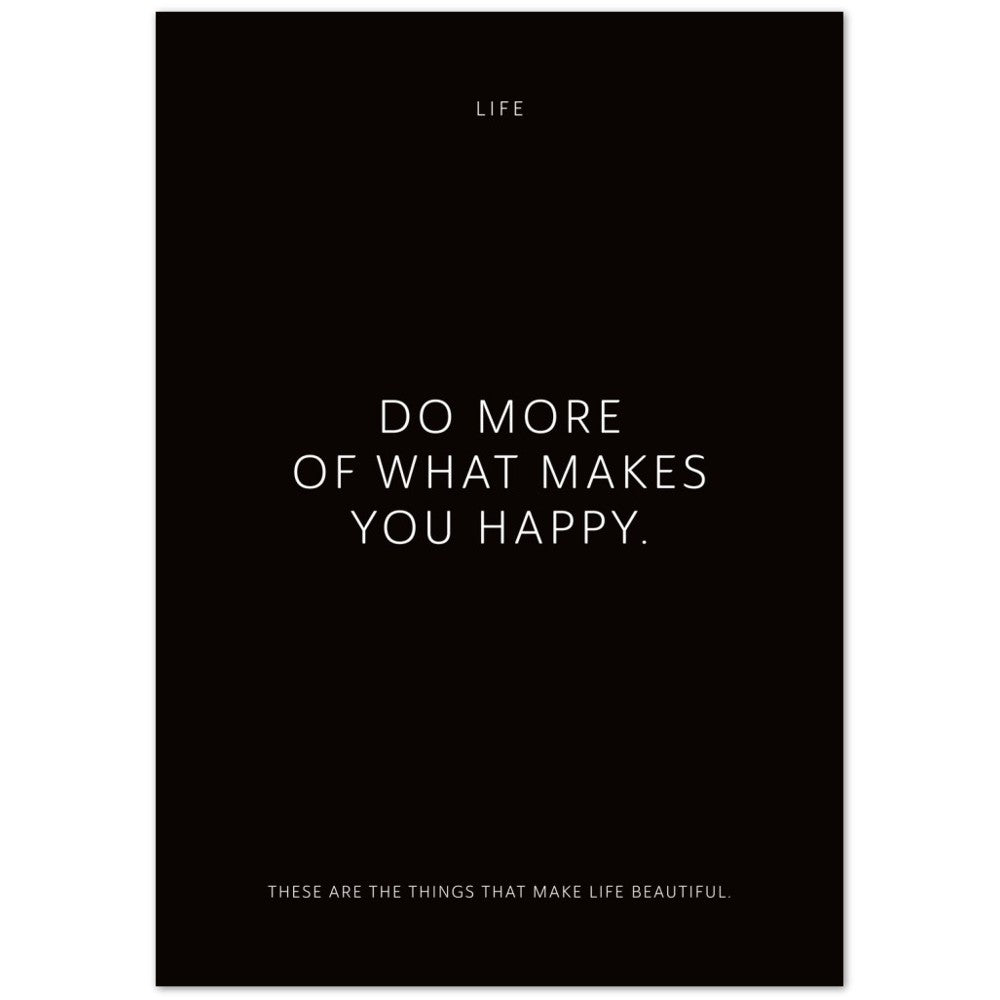 Do more of what makes you happy. – Poster Seidenmatt Schwarzgrau Neutral – ohne Rahmen