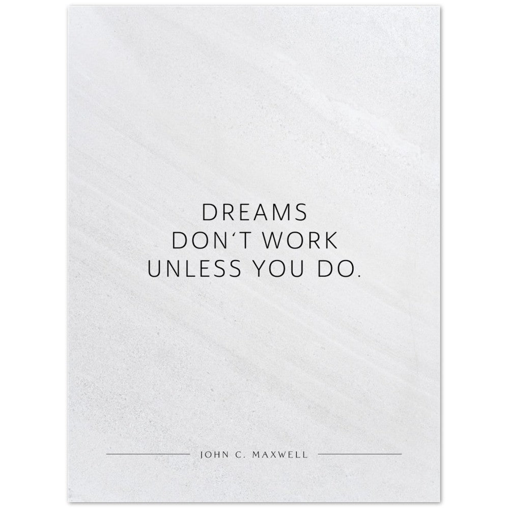 Dreams don‘t work unless you do. (John C. Maxwell) – Poster Seidenmatt Weiss in Steinoptik – ohne Rahmen