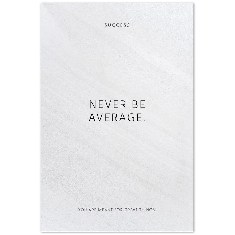 Never be average. – Poster Seidenmatt Weiss in Steinoptik – ohne Rahmen