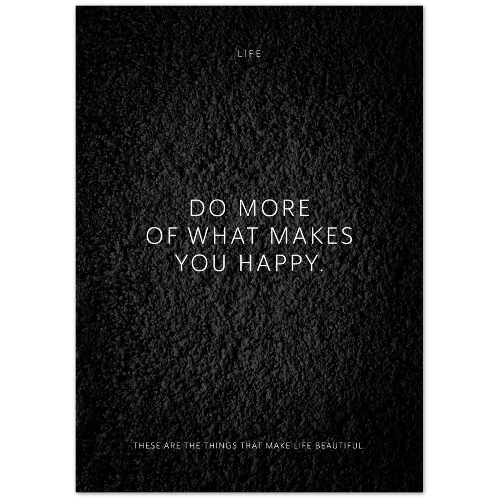 Do more of what makes you happy. – Poster Seidenmatt Schwarzgrau in Strukturwandoptik – ohne Rahmen