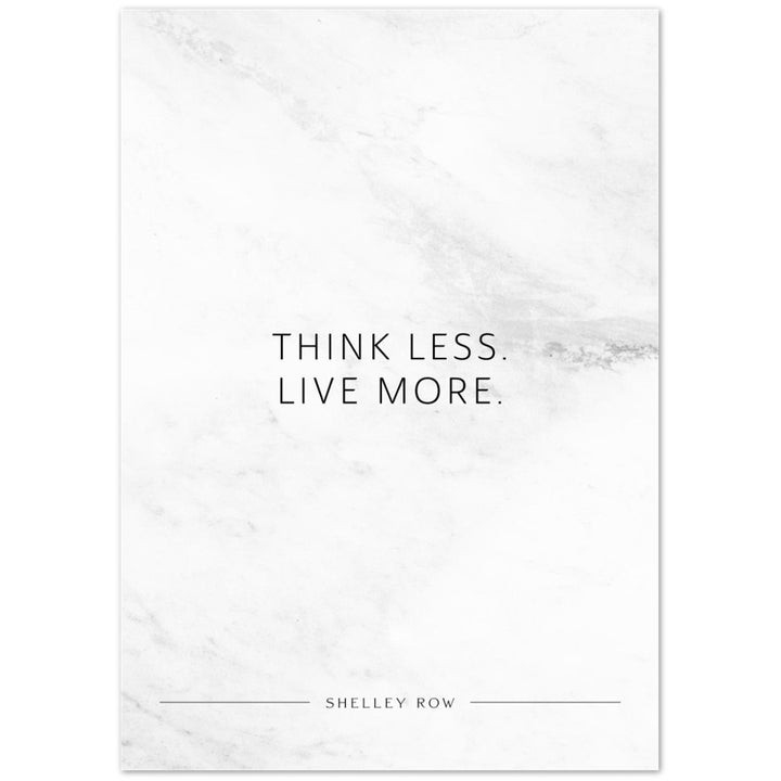 Think less. Live more. (Shelley Row) – Poster Seidenmatt Weiss in Marmoroptik – ohne Rahmen