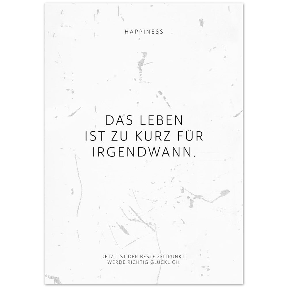 Das Leben ist zu kurz für irgendwann. – Poster Seidenmatt Weiss in Grungeoptik – ohne Rahmen