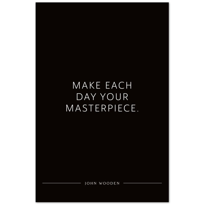 Make each day your masterpiece. (John Wooden) – Poster Seidenmatt Schwarzgrau Neutral – ohne Rahmen