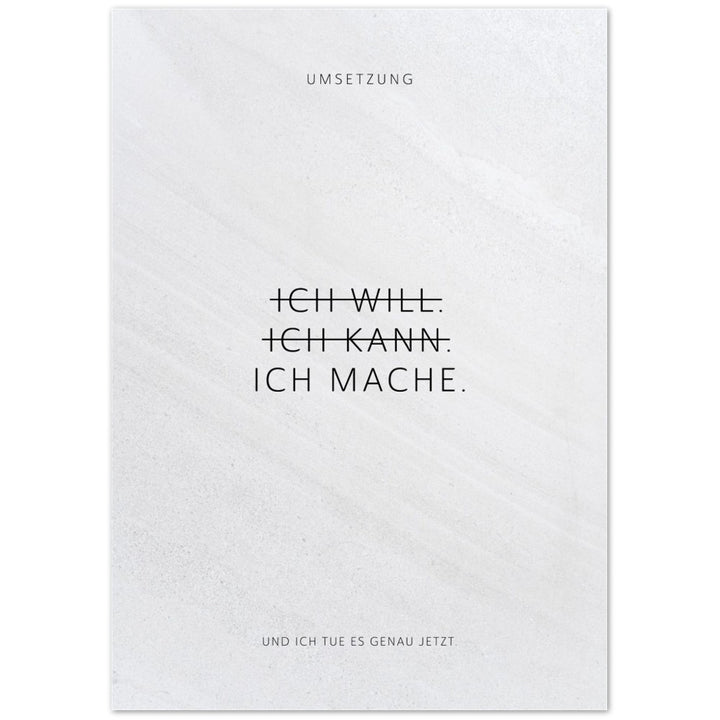 Ich will. Ich kann. Ich mache. – Poster Seidenmatt Weiss in Steinoptik – ohne Rahmen