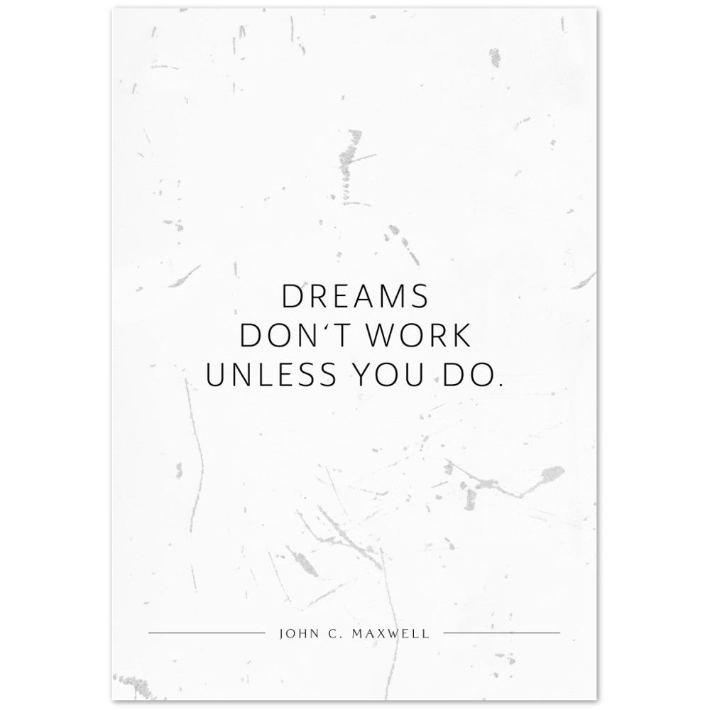 Dreams don‘t work unless you do. (John C. Maxwell) – Poster Seidenmatt Weiss in Grungeoptik – ohne Rahmen