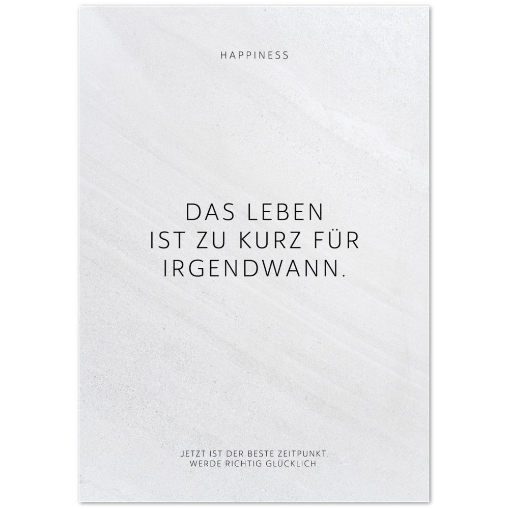 Das Leben ist zu kurz für irgendwann. – Poster Seidenmatt Weiss in Steinoptik – ohne Rahmen