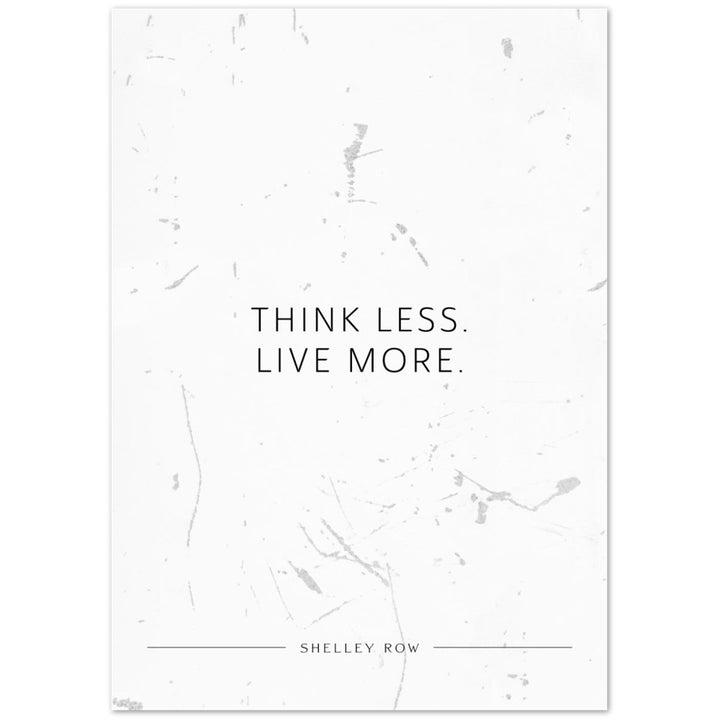 Think less. Live more. (Shelley Row) – Poster Seidenmatt Weiss in Grungeoptik – ohne Rahmen