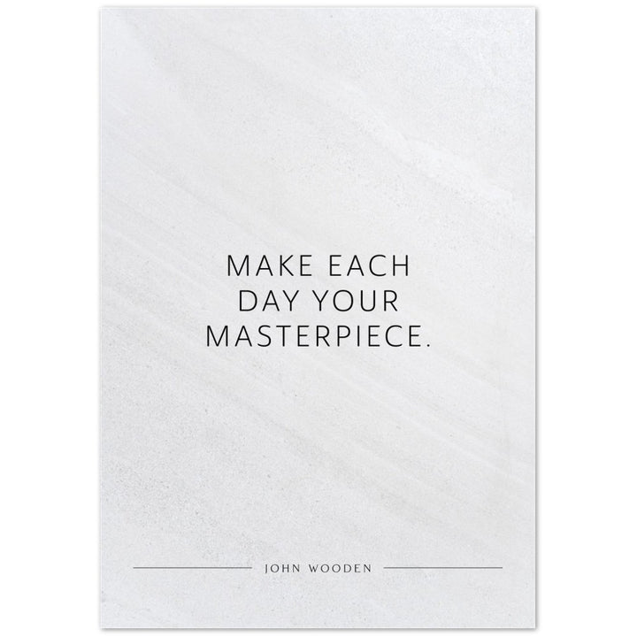Make each day your masterpiece. (John Wooden) – Poster Seidenmatt Weiss in Steinoptik – ohne Rahmen