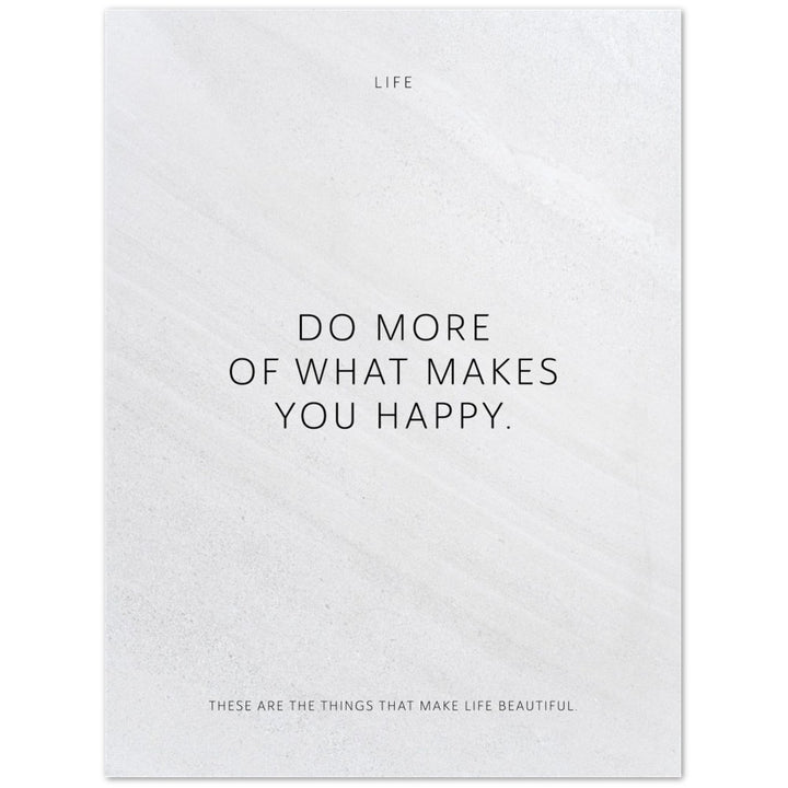 Do more of what makes you happy. – Poster Seidenmatt Weiss in Steinoptik – ohne Rahmen