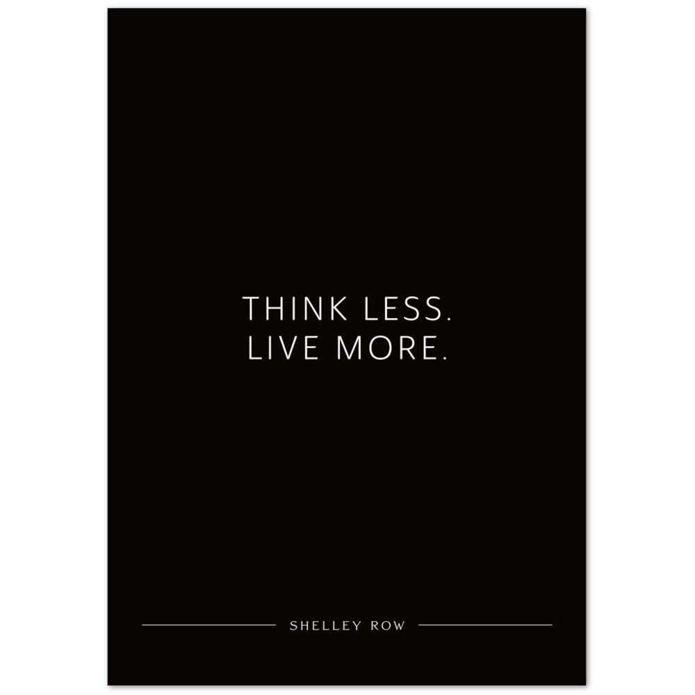 Think less. Live more. (Shelley Row) – Poster Seidenmatt Schwarzgrau Neutral – ohne Rahmen