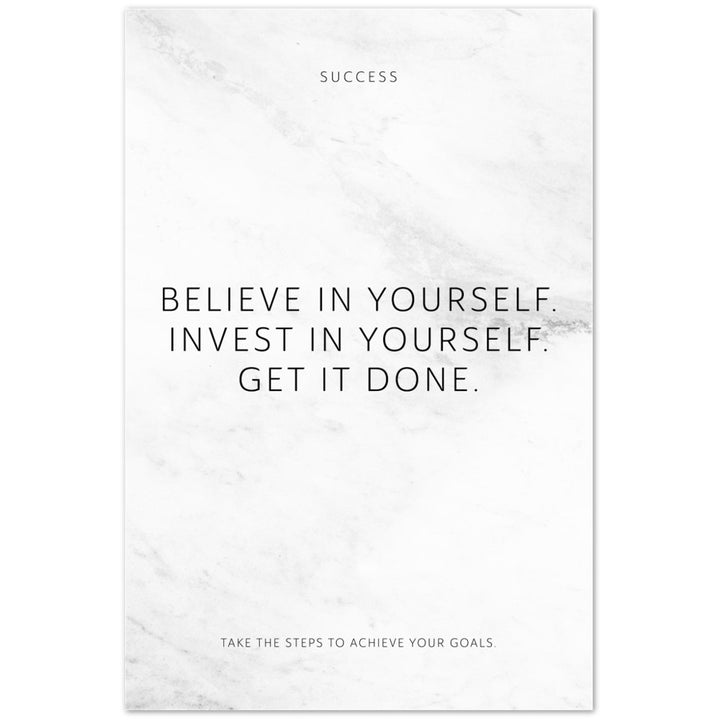Believe in yourself. Invest in yourself. Get … – Poster Seidenmatt Weiss in Marmoroptik – ohne Rahmen
