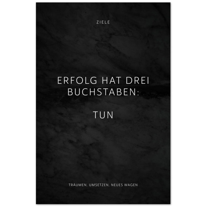 Erfolg hat drei Buchstaben: TUN – Poster Seidenmatt Schwarzgrau in Marmoroptik – ohne Rahmen