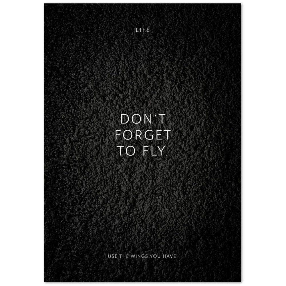Don‘t forget to fly. – Poster Seidenmatt Schwarzgrau in Strukturwandoptik – ohne Rahmen