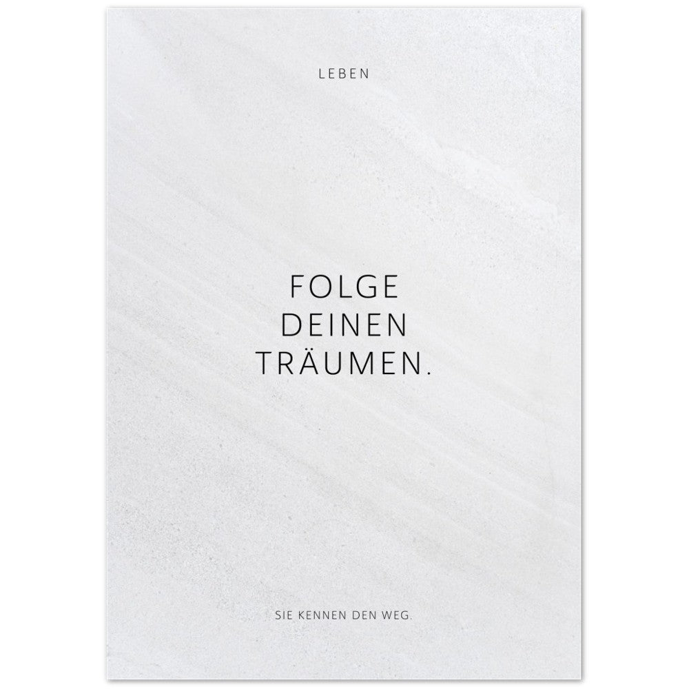 Folge Deinen Träumen. – Poster Seidenmatt Weiss in Steinoptik – ohne Rahmen