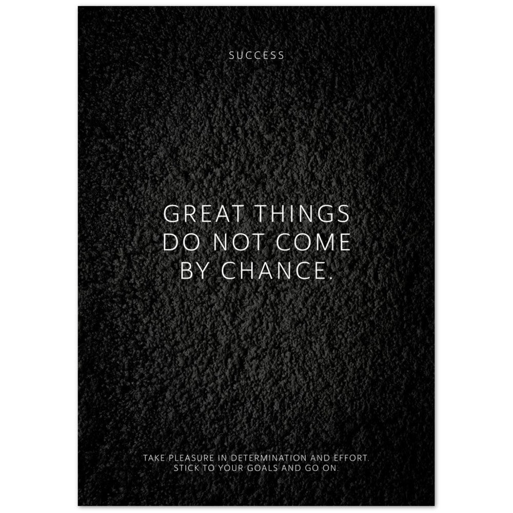 Great things do not come by chance. – Poster Seidenmatt Schwarzgrau in Strukturwandoptik – ohne Rahmen