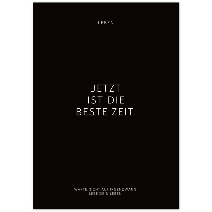 Jetzt ist die beste Zeit. – Poster Seidenmatt Schwarzgrau Neutral – ohne Rahmen