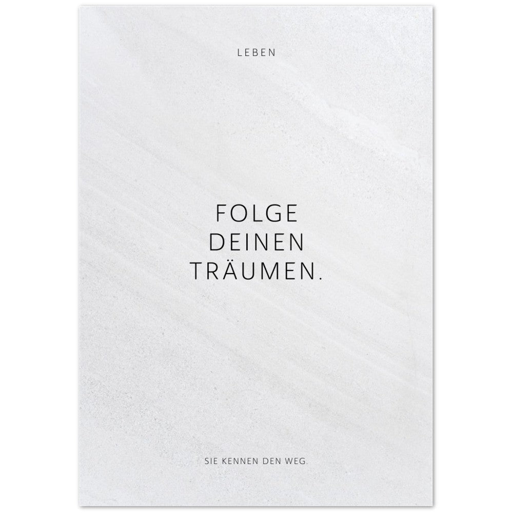 Folge Deinen Träumen. – Poster Seidenmatt Weiss in Steinoptik – ohne Rahmen