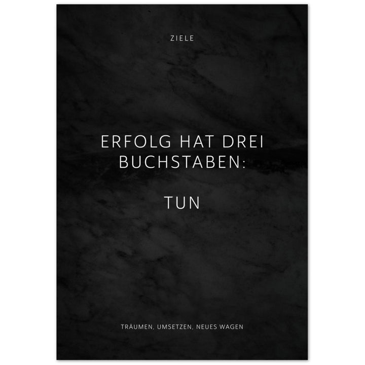 Erfolg hat drei Buchstaben: TUN – Poster Seidenmatt Schwarzgrau in Marmoroptik – ohne Rahmen