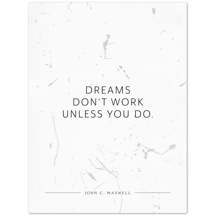 Dreams don‘t work unless you do. (John C. Maxwell) – Poster Seidenmatt Weiss in Grungeoptik – ohne Rahmen