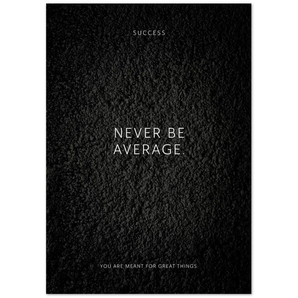 Never be average. – Poster Seidenmatt Schwarzgrau in Strukturwandoptik – ohne Rahmen