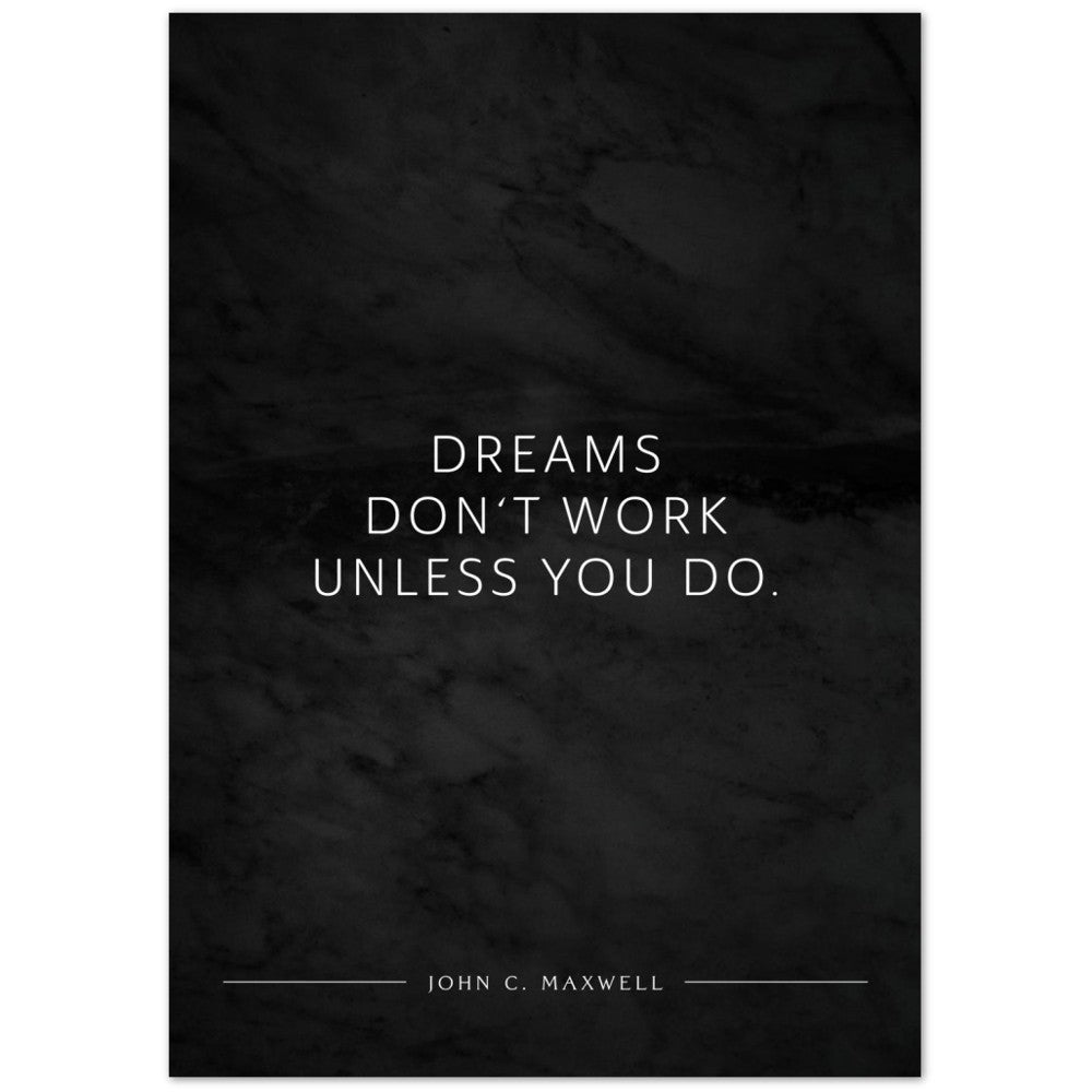 Dreams don‘t work unless you do. (John C. Maxwell) – Poster Seidenmatt Schwarzgrau in Marmoroptik – ohne Rahmen